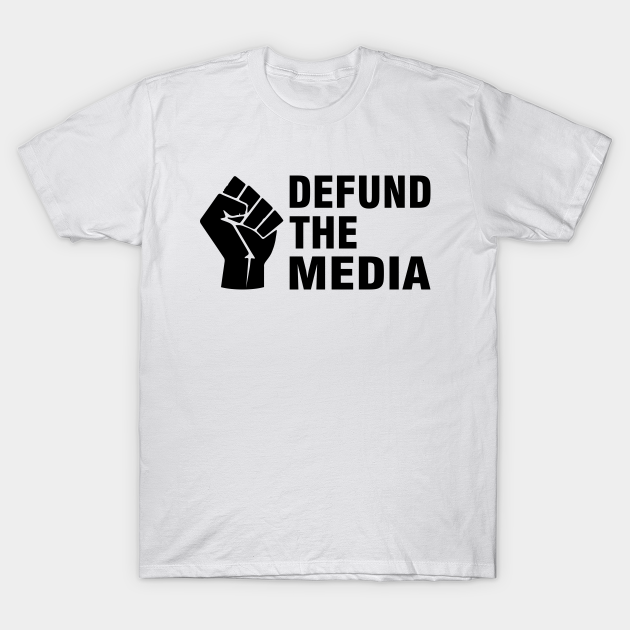 Defund The Media - Defund The Media - T-Shirt | TeePublic